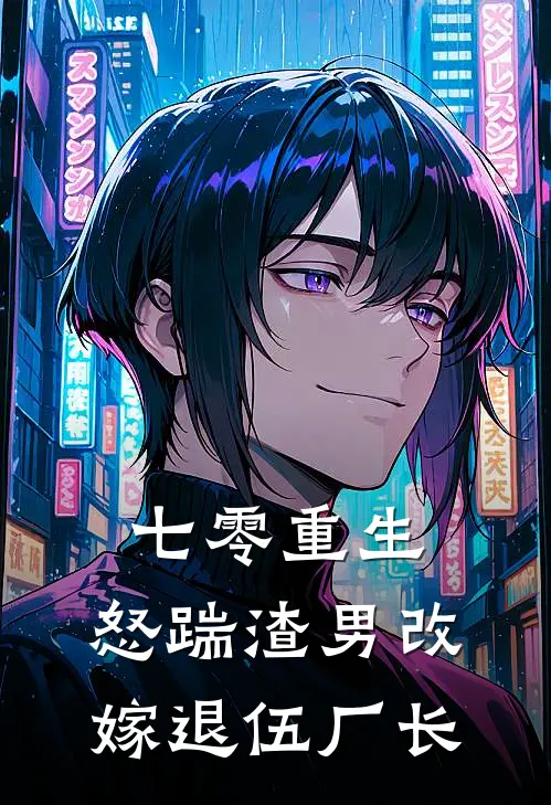 七零重生，怒踹渣男改嫁退伍厂长