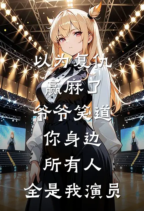 以为复仇赢麻了，爷爷笑道：你身边所有人，全是我演员