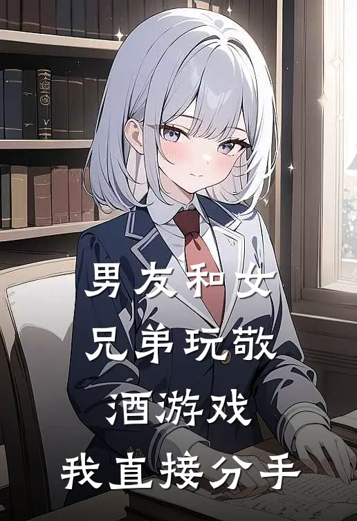 男友和女兄弟玩敬酒游戏，我直接分手